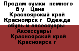 Продам сумки, немного б/у › Цена ­ 200 - Красноярский край, Красноярск г. Одежда, обувь и аксессуары » Аксессуары   . Красноярский край,Красноярск г.